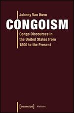 Congoism: Congo Discourses in the United States from 1800 to the Present (Histoire)