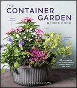 Container Garden Recipe Book: 57 Designs for Pots, Window Boxes, Hanging Baskets, and More