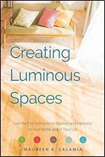 Creating Luminous Spaces: Use the Five Elements for Balance and Harmony in Your Home and in Your Life (Feng Shui, Interior Design Book, Lighting Design Book)