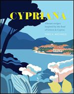 Cypriana: Vibrant Recipes Inspired by the Food of Cyprus and Greece