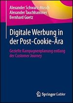 Digitale Werbung in der Post-Cookie- ra: Gezielte Kampagnenplanung entlang der Customer Journey (German Edition)