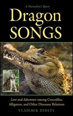 Dragon songs: love and adventure among crocodiles, alligators, and other dinosaur relations