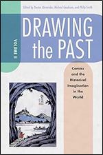 Drawing the Past, Volume 2: Comics and the Historical Imagination in the World (Drawing the Past, 2)