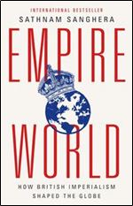 Empireworld: How British Imperialism Shaped the Globe