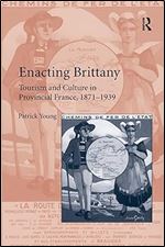 Enacting Brittany: Tourism and Culture in Provincial France, 1871 1939