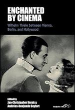 Enchanted by Cinema: Wilhelm Thiele between Vienna, Berlin, and Hollywood (Film Europa, 29)