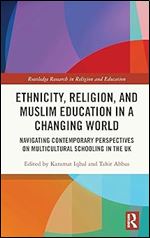Ethnicity, Religion, and Muslim Education in a Changing World (Routledge Research in Religion and Education)