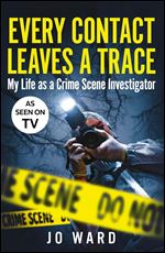 Every Contact Leaves a Trace: My Life As a Crime Scenes Investigator