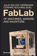 FabLab: Of Machines, Makers, and Inventors (Cultural and Media Studies)