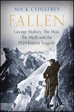Fallen: George Mallory: The Man, The Myth and the 1924 Everest Tragedy