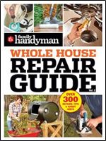 Family Handyman Whole House Repair Guide Vol. 2: 300+ Step-By-Step Repairs, Hints and Tips for Today's Homeowners