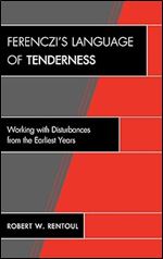 Ferenczi s Language of Tenderness: Working with Disturbances from the Earliest Years