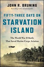 Fifty-Three Days on Starvation Island: The World War II Battle That Saved Marine Corps Aviation