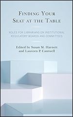 Finding Your Seat at the Table: Roles for Librarians on Institutional Regulatory Boards and Committees (Medical Library Association Books Series)