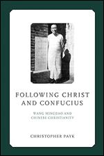 Following Christ and Confucius: Wang Mingdao and Chinese Christianity (Liu Institute Series in Chinese Christianities)