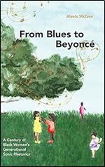From Blues to Beyonc : A Century of Black Women s Generational Sonic Rhetorics (SUNY in Feminist Criticism and Theoroy: Black Women's Wellness)