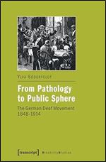 From Pathology to Public Sphere: The German Deaf Movement 1848-1914 (Disability Studies: Body  Power  Difference)