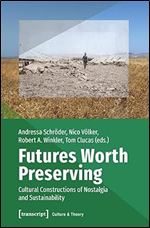 Futures Worth Preserving: Cultural Constructions of Nostalgia and Sustainability (Culture & Theory)