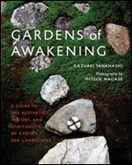 Gardens of Awakening: A Guide to the Aesthetics, History, and Spirituality of Kyoto's Zen Landscapes