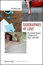 Geographies of Love: The Cultural Spaces of Romance in Chick- and Ladlit (Cultural Studies)