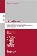 HCI in Games: 5th International Conference, HCI-Games 2023, Held as Part of the 25th HCI International Conference, HCII 2023, Copenhagen, Denmark, ... I (Lecture Notes in Computer Science, 14046)