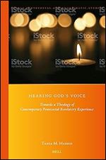 Hearing God s Voice: Towards a Theology of Contemporary Pentecostal Revelatory Experience (Global Pentecostal and Charismatic Studies, 47)