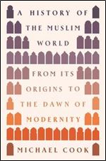History of the Muslim World: From Its Origins to the Dawn of Modernity
