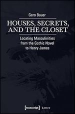 Houses, Secrets, and the Closet: Locating Masculinities from the Gothic Novel to Henry James (Lettre)