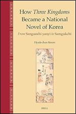 How Three Kingdoms Became a National Novel of Korea: From Sanguozhi Yanyi to Samgukchi (Brill's Korean Studies Library, 8)
