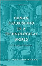 Human Flourishing in a Technological World: A Theological Perspective