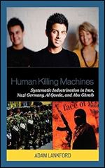 Human Killing Machines: Systematic Indoctrination in Iran, Nazi Germany, Al Qaeda, and Abu Ghraib