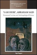 I am Here , Abraham Said: Emmanuel Levinas and Anthropological Science (Methodology & History in Anthropology, 47)