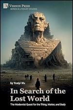 In Search of the Lost World: The Modernist Quest for the Thing, Matter, and Body (Literary Studies)
