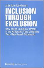 Inclusion through Exclusion: How Young Immigrant Israelis in the Nationalist Yisra'el Beitenu Party Read Israeli Citizenship (Political Science)
