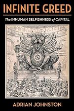 Infinite Greed: The Inhuman Selfishness of Capital (Insurrections: Critical Studies in Religion, Politics, and Culture)