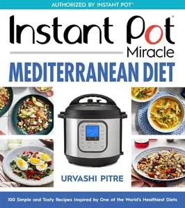 Instant Pot Miracle Mediterranean Diet Cookbook: 100 Simple and Tasty Recipes Inspired