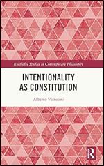 Intentionality as Constitution (Routledge Studies in Contemporary Philosophy)