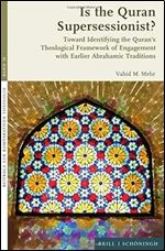 Is the Quran Supersessionist?: Toward Identifying the Quran's Theological Framework of Engagement With Earlier Abrahamic Traditions (Beitrage Zur Komparativen Theologie, 38)