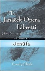 Jenufa: Translations and Pronunciation (Volume 3) (The Jan cek Opera Libretti Series, Volume 3)