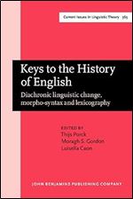 Keys to the History of English: Diachronic Linguistic Change, Morpho-syntax and Lexicography. Selected Papers from the 21st Icehl (Current Issues in Linguistic Theory, 363)