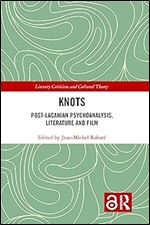 Knots: Post-Lacanian Psychoanalysis, Literature and Film (Literary Criticism and Cultural Theory)