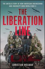 Liberation Line: The Untold Story of How American Engineering and Ingenuity Won World War II