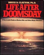 Life after doomsday: A survivalist guide to nuclear war and other major disasters