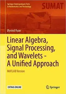 Linear Algebra, Signal Processing, and Wavelets - A Unified Approach: MATLAB Version