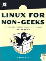 Linux for Non-Geeks: A Hands-On, Project-Based, Take-It-Slow Guidebook
