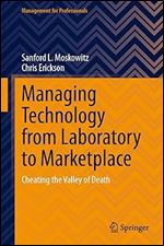 Managing Technology from Laboratory to Marketplace: Cheating the Valley of Death (Management for Professionals)