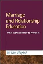 Marriage and Relationship Education: What Works and How to Provide It