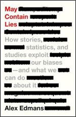 May Contain Lies: How Stories, Statistics, and Studies Exploit Our Biases And What We Can Do about It