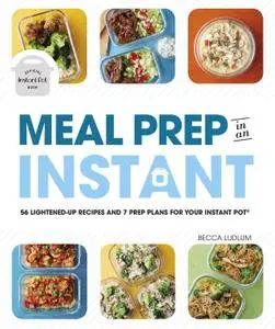 Meal Prep in an Instant: 50 Make-Ahead Recipes and 7 Prep Plans for Your Instant Pot