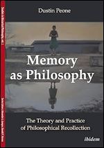 Memory as Philosophy: The Theory and Practice of Philosophical Recollection (Studies in Historical Philosophy)